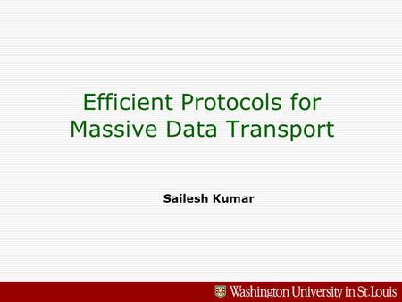 Efficient Protocols for Massive Data Transport Sailesh Kumar.