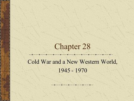 Chapter 28 Cold War and a New Western World, 1945 - 1970.