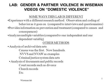 Wiseman lab 1 LAB: GENDER & PARTNER VIOLENCE IN WISEMAN VIDEOS ON “DOMESTIC VIOLENCE” SOME WAYS THIS LAB IS DIFFERENT Experience with a different research.