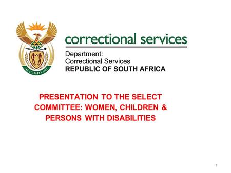 PRESENTATION TO THE SELECT COMMITTEE: WOMEN, CHILDREN & PERSONS WITH DISABILITIES 1.