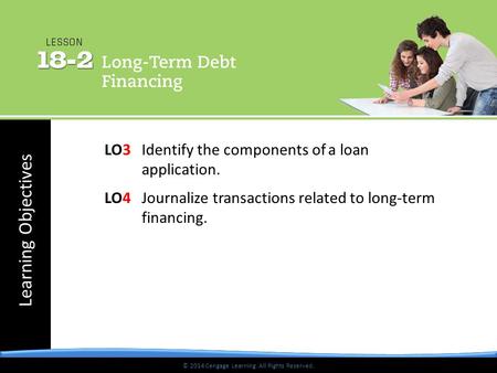 © 2014 Cengage Learning. All Rights Reserved. Learning Objectives © 2014 Cengage Learning. All Rights Reserved. LO3 Identify the components of a loan application.