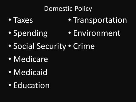 Domestic Policy Taxes Spending Social Security Medicare Medicaid Education Transportation Environment Crime.