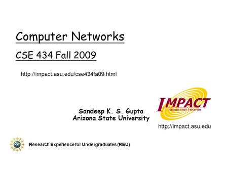 Computer Networks CSE 434 Fall 2009 Sandeep K. S. Gupta Arizona State University   Research Experience.