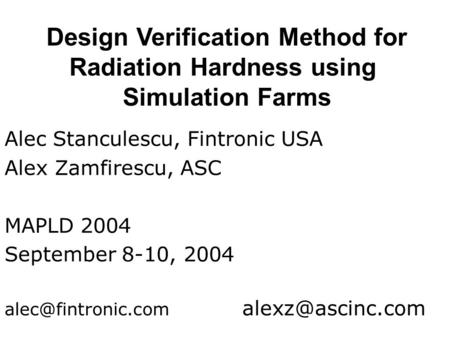 Alec Stanculescu, Fintronic USA Alex Zamfirescu, ASC MAPLD 2004 September 8-10, 2004  Design Verification Method for.