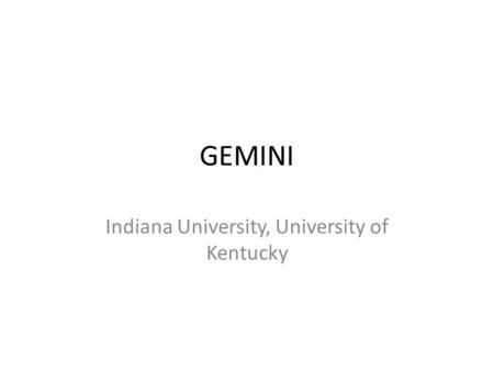 GEMINI Indiana University, University of Kentucky.