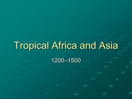 Tropical Africa and Asia 1200–1500. The Tropical Environment The tropical zone falls between the Tropic of Cancer in the north and the Tropic of Capricorn.