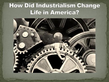 How Did Industrialism Change Life in America?