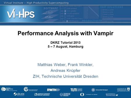 1 Performance Analysis with Vampir DKRZ Tutorial 2013 5 – 7 August, Hamburg Matthias Weber, Frank Winkler, Andreas Knüpfer ZIH, Technische Universität.