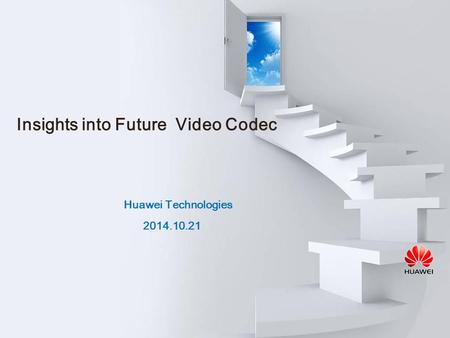 Insights into Future Video Codec Huawei Technologies 2014.10.21.