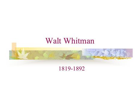 Walt Whitman 1819-1892. “Whitman was a curious mixture of the homespun and the theatrical; he had the earthy spirit of the born democrat and the self-