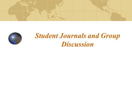 Student Journals and Group Discussion. What is a Student Journal? A Place to gather notes and ideas Document personal response Entertain possible questions.