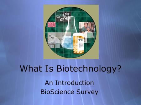 What Is Biotechnology? An Introduction BioScience Survey An Introduction BioScience Survey.