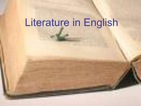 Literature in English. What to study? Films/cinema Plays poems Life/ The world We live in Novels Reading + Discussion = individual response to literary.