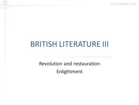 BRITISH LITERATURE III Revolution and restauration Enlightment VY_32_INOVACE_14-15.