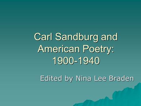 Carl Sandburg and American Poetry: 1900-1940 Edited by Nina Lee Braden.