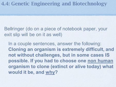 Bellringer (do on a piece of notebook paper, your exit slip will be on it as well) In a couple sentences, answer the following: Cloning an organism is.