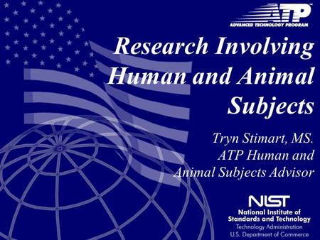 Research Involving Human and Animal Subjects Tryn Stimart, MS. ATP Human and Animal Subjects Advisor.