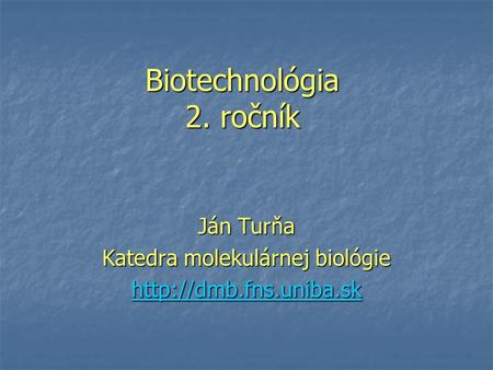 Biotechnológia 2. ročník Ján Turňa Katedra molekulárnej biológie