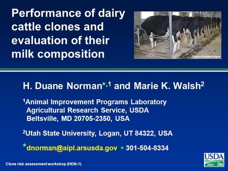 2003 Clone risk assessment workshop (HDN-1) Performance of dairy cattle clones and evaluation of their milk composition H. Duane Norman*,1 and Marie K.