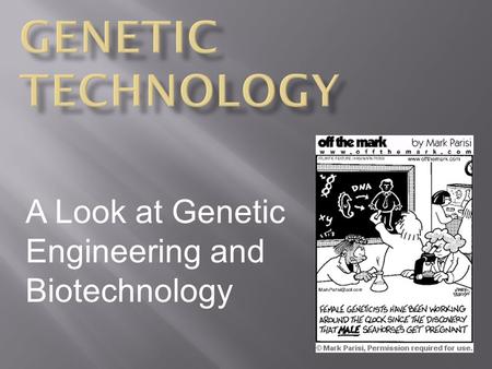 A Look at Genetic Engineering and Biotechnology.