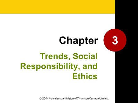 Trends, Social Responsibility, and Ethics 3 Chapter © 2004 by Nelson, a division of Thomson Canada Limited.