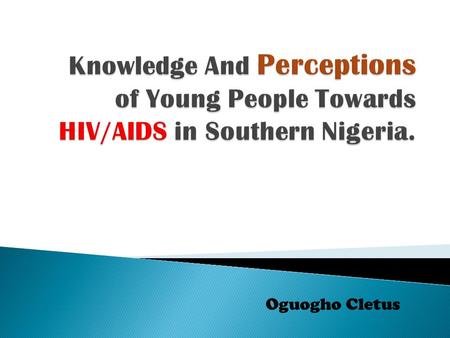 Oguogho Cletus. “We do not believe in all those kind of disease here, we have heard about it, but it could be spiritual sickness they call AIDS in the.