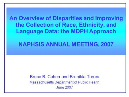 An Overview of Disparities and Improving the Collection of Race, Ethnicity, and Language Data: the MDPH Approach NAPHSIS ANNUAL MEETING, 2007 Bruce B.