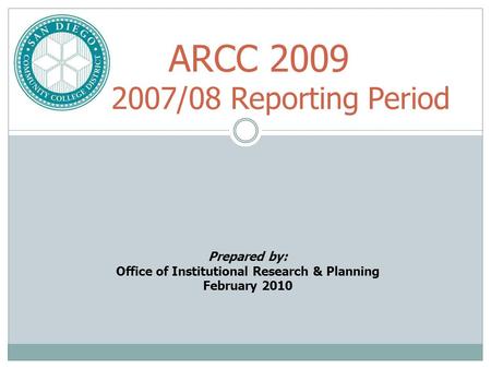 ARCC 2009 2007/08 Reporting Period Prepared by: Office of Institutional Research & Planning February 2010.