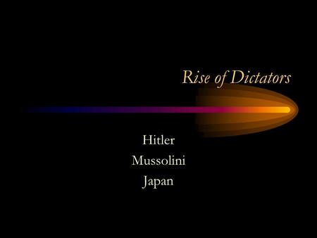 Rise of Dictators Hitler Mussolini Japan. Reasons for Dictators The depression in Europe gave rise to the dictators in Spain, Italy and Germany. People.