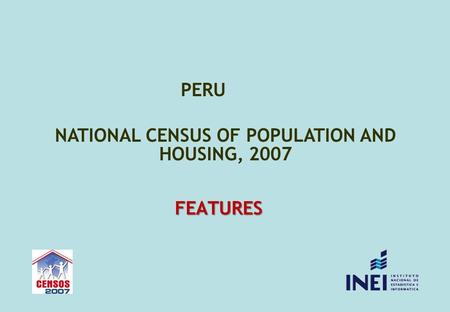 FEATURES NATIONAL CENSUS OF POPULATION AND HOUSING, 2007 PERU.