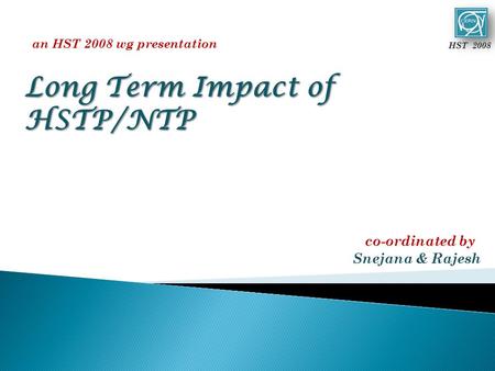 HST 2008 Long Term Impact of HSTP/NTP co-ordinated by Snejana & Rajesh an HST 2008 wg presentation.