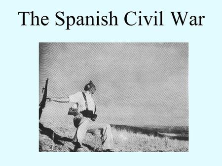 The Spanish Civil War. In the 1930’s the world faced a world wide great depression…