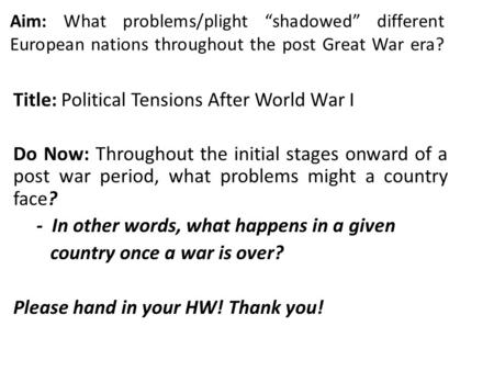 Aim: What problems/plight “shadowed” different European nations throughout the post Great War era? Title: Political Tensions After World War I Do Now:
