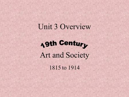 Unit 3 Overview Art and Society 1815 to 1914. Origins of Romanticism Reaction against Enlightenment - its promises not fulfilled –20 years of war since.