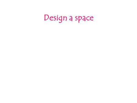 Design a space. Table of contents Designer brief Client profile Evidence of existing place Design specifications Analysis of concept board and initial.