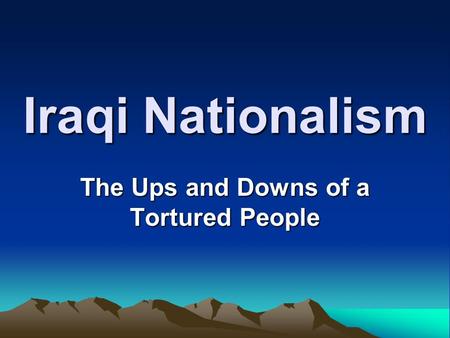 Iraqi Nationalism The Ups and Downs of a Tortured People.