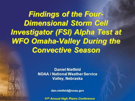 11 th Annual High Plains Conference Findings of the Four- Dimensional Storm Cell Investigator (FSI) Alpha Test at WFO Omaha-Valley During the Convective.