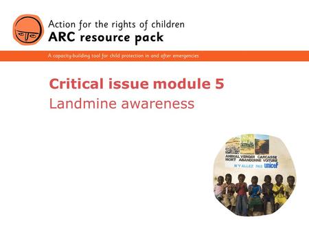 1 Critical issue module 5 Landmine awareness. 2 Topic 1 The issue for children Topic 2 The law and child rights Topic 3 Assessment and situation analysis.