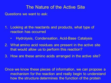 The Nature of the Active Site Questions we want to ask: 1.Looking at the reactants and products, what type of reaction has occurred Hydrolysis, Condensation,