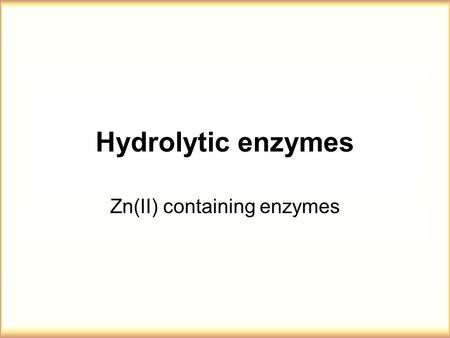 Hydrolytic enzymes Zn(II) containing enzymes. Enzymatic catalysis of hydrolysis EnzymeMetal ion(s)Catalyzed reaction Alkaline phosphatase Purple acid.