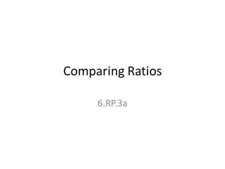 Nothing Comparing Ratios 6.RP.3a.