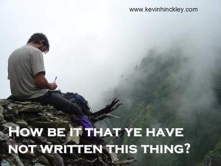 How be it that ye have not written this thing? www.kevinhinckley.com.