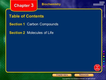 Copyright © by Holt, Rinehart and Winston. All rights reserved. ResourcesChapter menu Biochemistry Chapter 3 Table of Contents Section 1 Carbon Compounds.