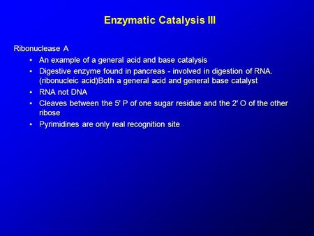 Enzymatic Catalysis III Ribonuclease A An example of a general acid and base catalysisAn example of a general acid and base catalysis Digestive enzyme.