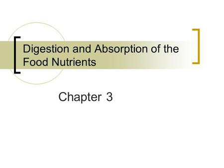 Digestion and Absorption of the Food Nutrients Chapter 3.