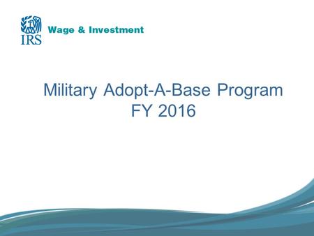 Military Adopt-A-Base Program FY 2016. Overview - All Adopt-A-Base Collaboration between the IRS’ Stakeholder Partnerships, Education and Communication.