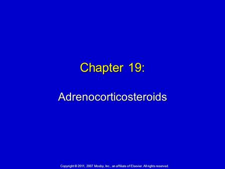 Chapter 19: Adrenocorticosteroids Copyright © 2011, 2007 Mosby, Inc., an affiliate of Elsevier. All rights reserved.