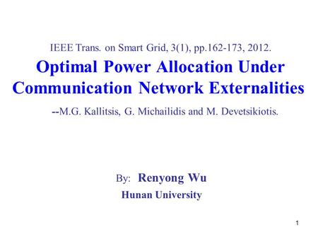 1 IEEE Trans. on Smart Grid, 3(1), pp.162-173, 2012. Optimal Power Allocation Under Communication Network Externalities --M.G. Kallitsis, G. Michailidis.