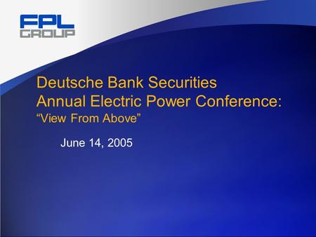 Deutsche Bank Securities Annual Electric Power Conference: “View From Above” June 14, 2005.