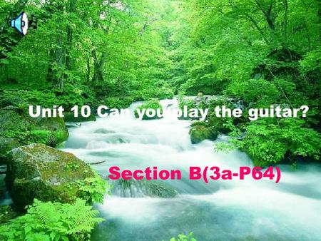 Unit 10 Section B Unit 10 Can you play the guitar? Section B(3a-P64)